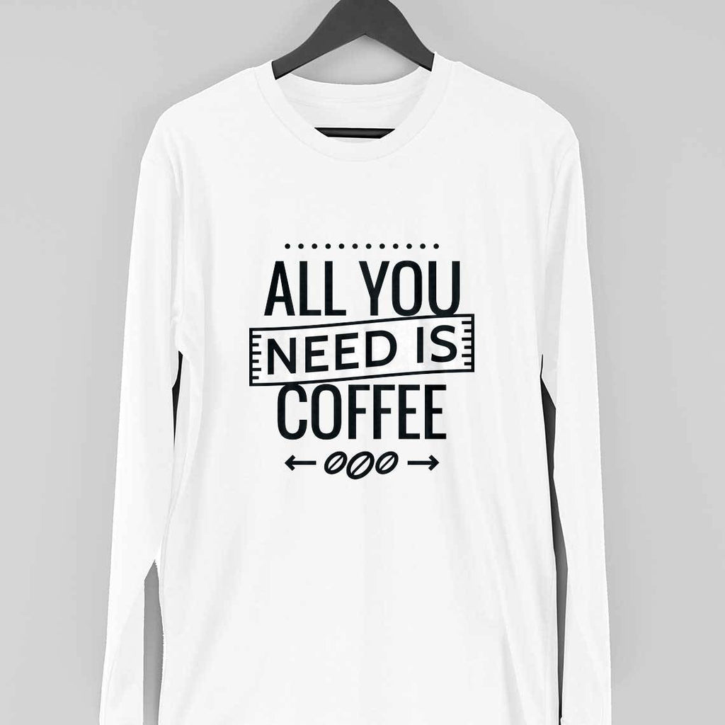 All You Need Is Coffee Full Sleeve T-Shirt — White