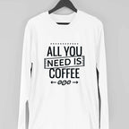 All You Need Is Coffee Full Sleeve T-Shirt — White