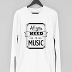 All You Need Is Music Full Sleeve T-Shirt — White